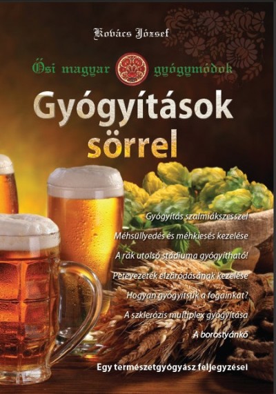 Gyógyítások sörrel - Ősi magyar gyógymódok I. Kovács József